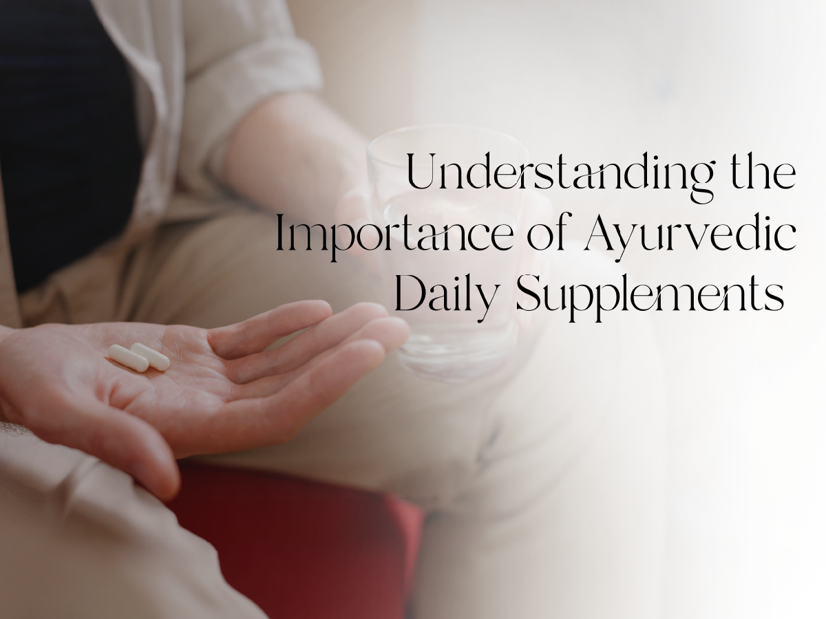 Understanding the Importance of Ayurvedic Daily Supplements