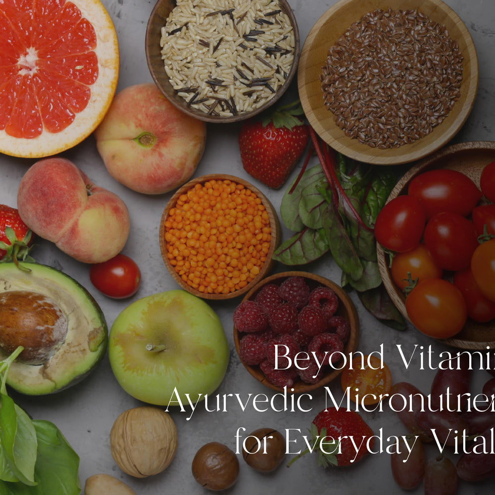 Beyond Vitamins: Ayurvedic Micronutrients for Everyday Vitality
